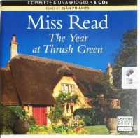 The Year at Thrush Green written by Mrs Dora Saint as Miss Read performed by Sian Phillips on CD (Unabridged)